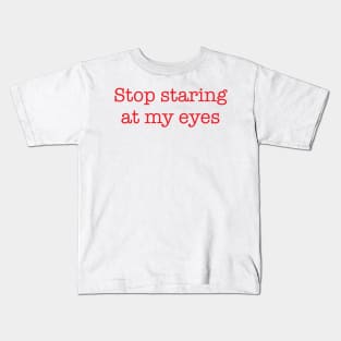 Stop Staring At My Eyes -r Kids T-Shirt